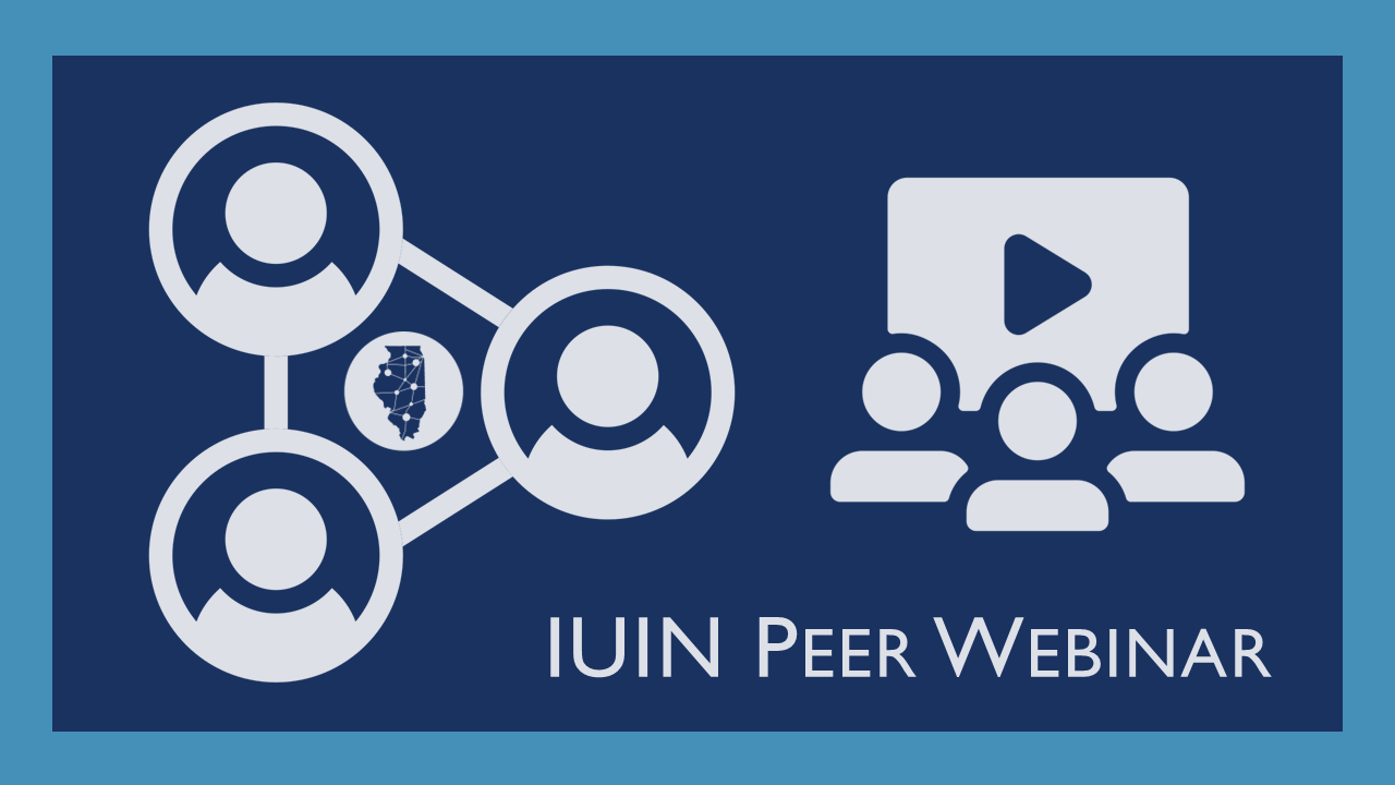 Image includes icons depicting people watching a webinar/screen, a 3-person peer group in peer networking format with a logomark in the shape of the state of Illinois in the center of the peer group. Title on the image is IUIN Peer Webinar..