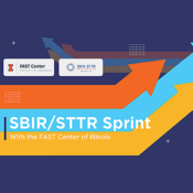 Image includes long, bending arrows (orange, cyan, gold) with text and logos for IL FAST Center and SBIR-STTR. Header Text: SBIR/STTR Sprint. Next line reads With the FAST Center of Illinois.